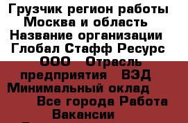 Грузчик(регион работы - Москва и область) › Название организации ­ Глобал Стафф Ресурс, ООО › Отрасль предприятия ­ ВЭД › Минимальный оклад ­ 28 000 - Все города Работа » Вакансии   . Башкортостан респ.,Октябрьский г.